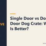 Single Door vs Double Door Dog Crate: Which Is Better?